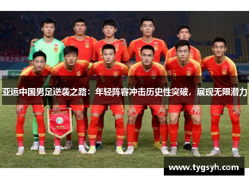 亚运中国男足逆袭之路:年轻阵容冲击历史性突破,展现无限潜力 亚运中国男足逆袭之路:年轻阵容冲击历史性突破,展现无限潜力